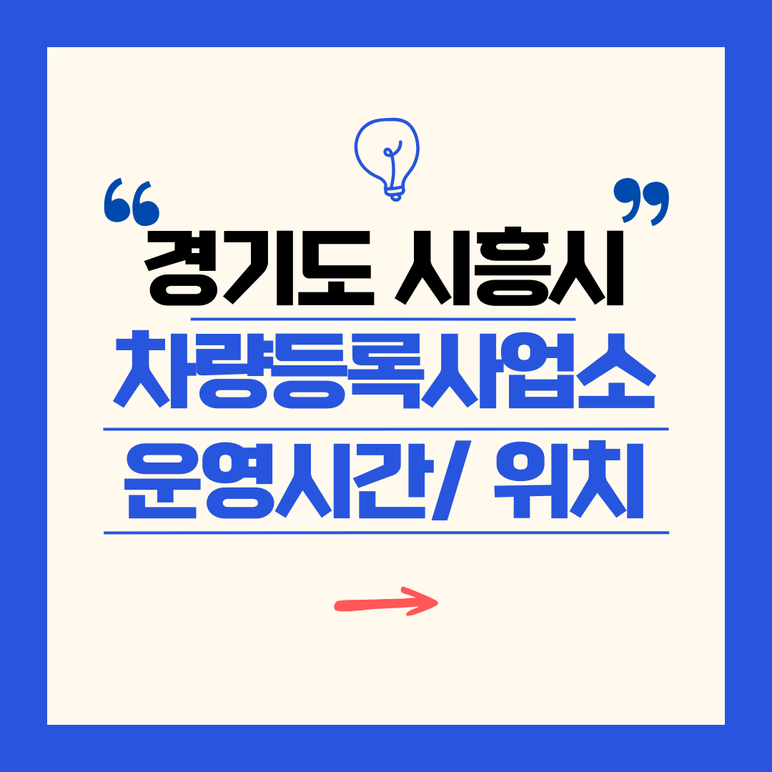 경기도 시흥시 차량등록사업소 영업시간 및 위치 찾기 ㅣ 자동차 명의이전, 번호판 교체